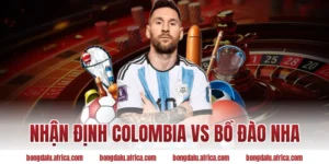 Nhận định Colombia vs Bồ Đào Nha